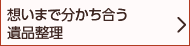 想いまで分かち合う遺品整理